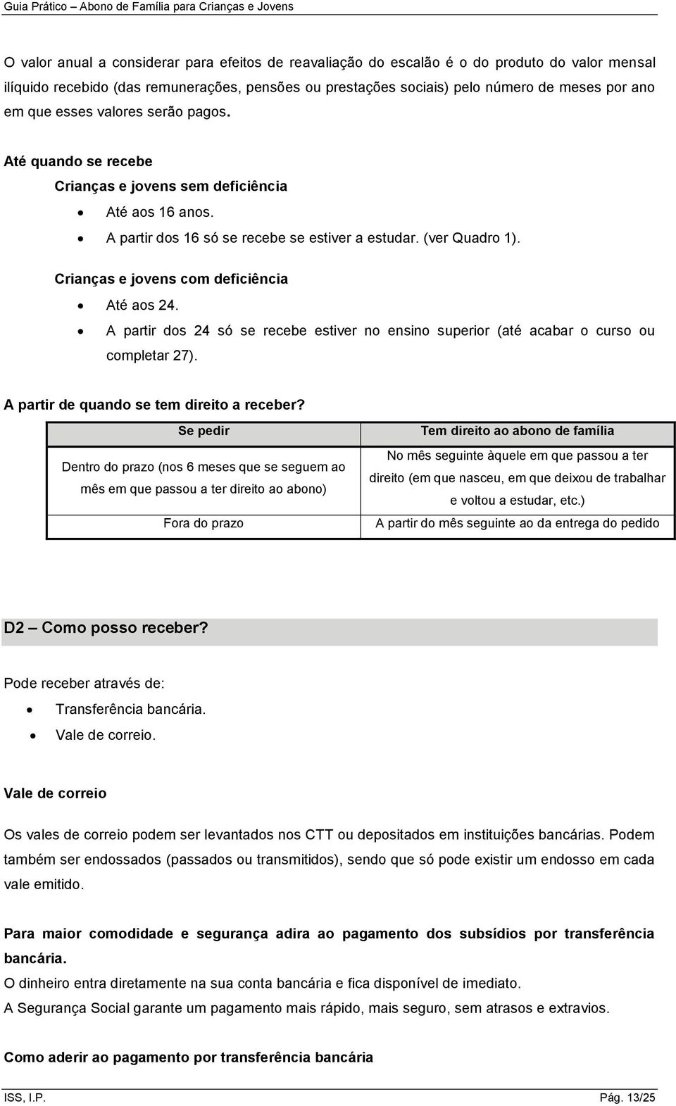 Crianças e jovens com deficiência Até aos 24. A partir dos 24 só se recebe estiver no ensino superior (até acabar o curso ou completar 27). A partir de quando se tem direito a receber?