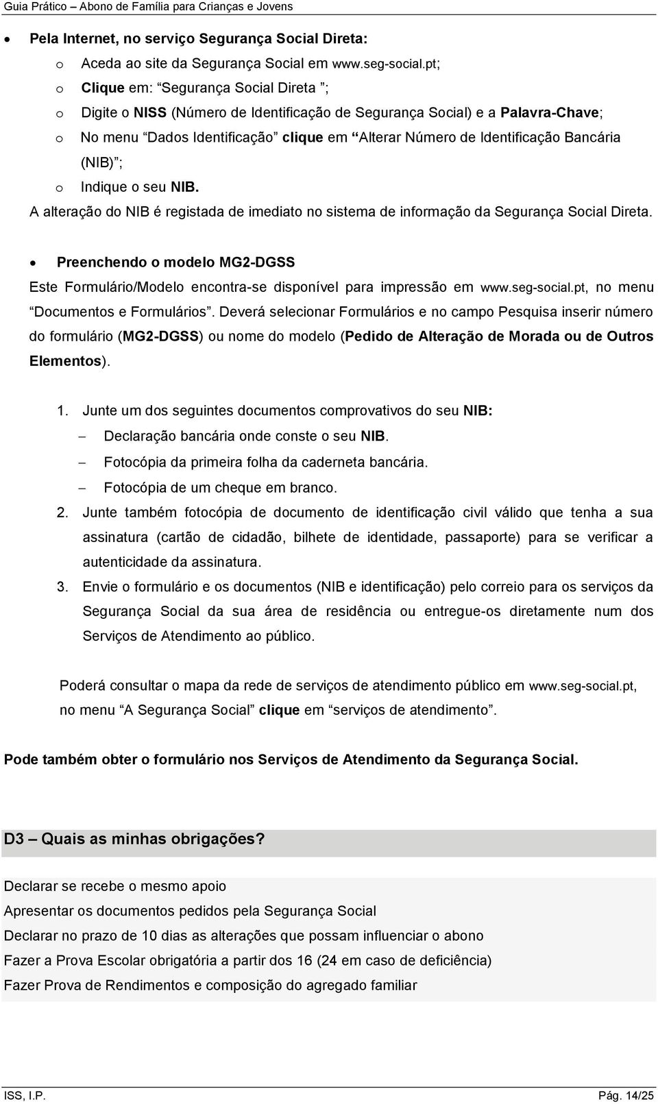 Bancária (NIB) ; o Indique o seu NIB. A alteração do NIB é registada de imediato no sistema de informação da Segurança Social Direta.