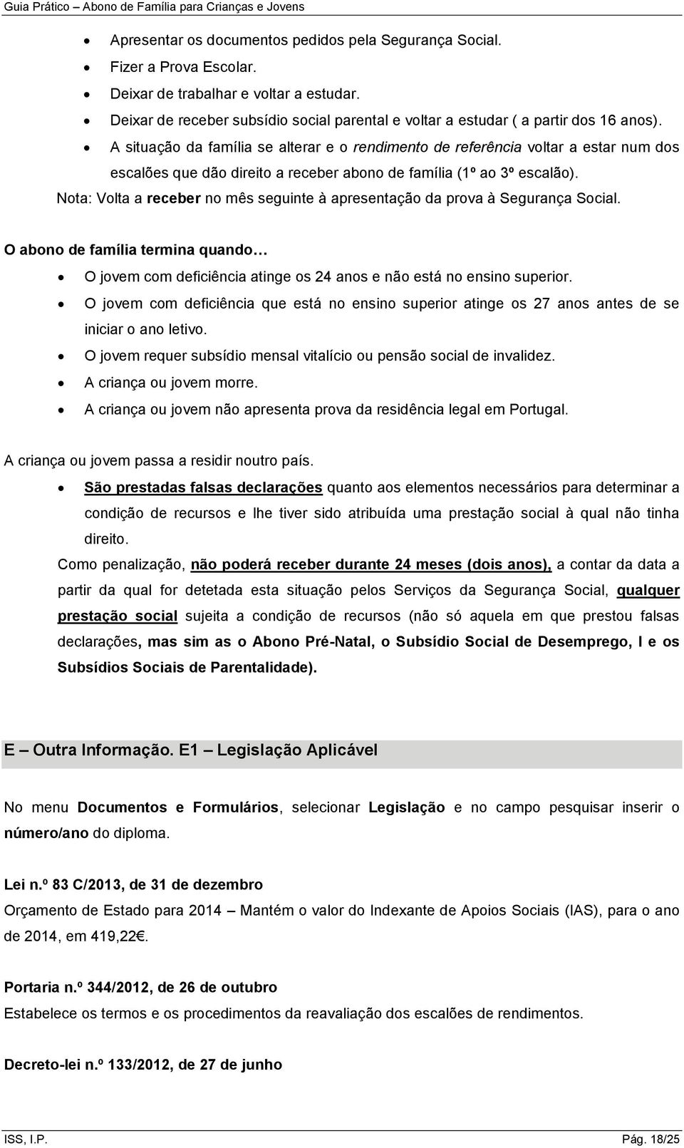 A situação da família se alterar e o rendimento de referência voltar a estar num dos escalões que dão direito a receber abono de família (1º ao 3º escalão).