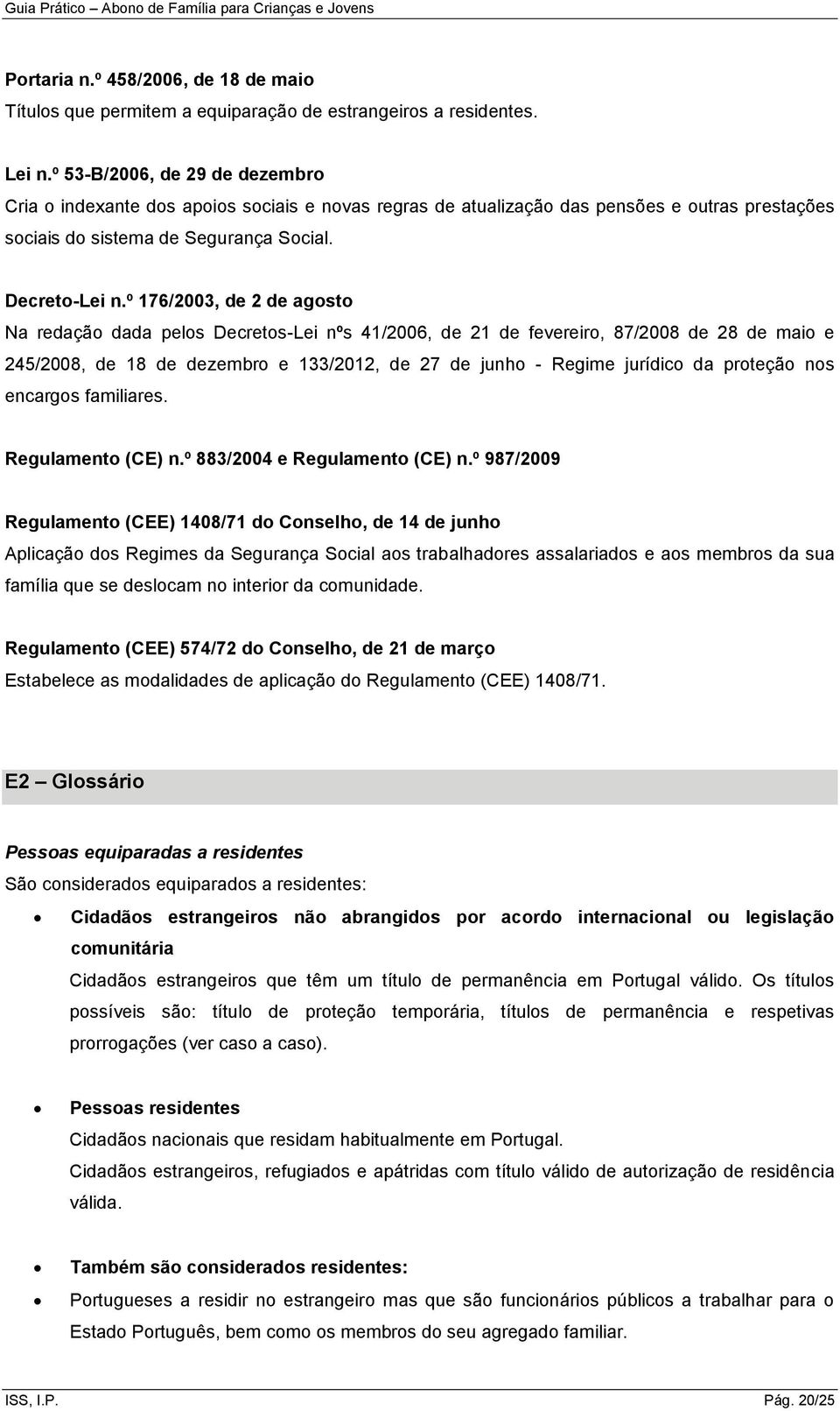 º 176/2003, de 2 de agosto Na redação dada pelos Decretos-Lei nºs 41/2006, de 21 de fevereiro, 87/2008 de 28 de maio e 245/2008, de 18 de dezembro e 133/2012, de 27 de junho - Regime jurídico da