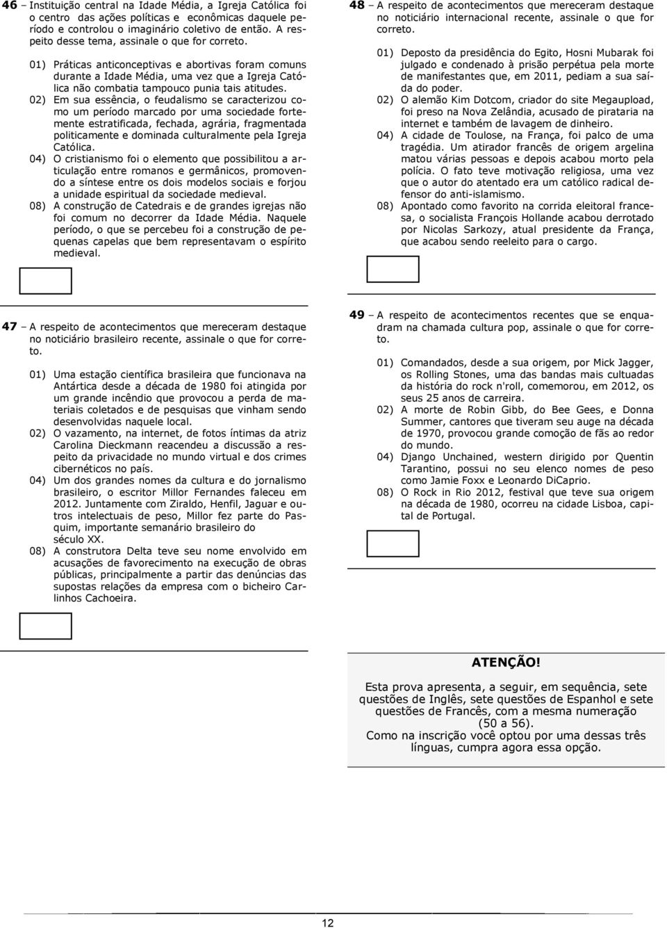 02) Em sua essência, o feudalismo se caracterizou como um período marcado por uma sociedade fortemente estratificada, fechada, agrária, fragmentada politicamente e dominada culturalmente pela Igreja