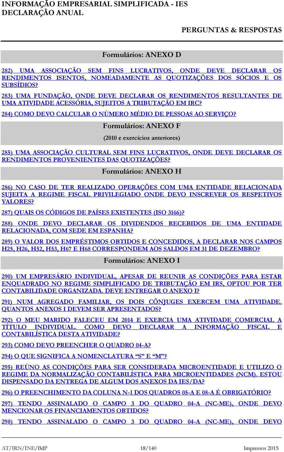 Formulários: ANEXO F (2010 e exercícios anteriores) 285) UMA ASSOCIAÇÃO CULTURAL SEM FINS LUCRATIVOS, ONDE DEVE DECLARAR OS RENDIMENTOS PROVENIENTES DAS QUOTIZAÇÕES?