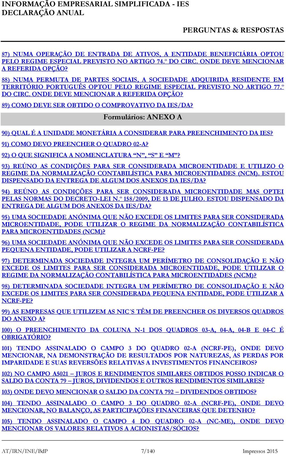 89) COMO DEVE SER OBTIDO O COMPROVATIVO DA IES/DA? Formulários: ANEXO A 90) QUAL É A UNIDADE MONETÁRIA A CONSIDERAR PARA PREENCHIMENTO DA IES? 91) COMO DEVO PREENCHER O QUADRO 02-A?