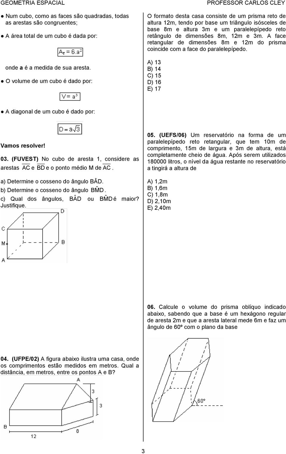 dimensões 8m, 1m e m. A face retangular de dimensões 8m e 1m do prisma coincide com a face do paralelepípedo. A) 1 B) 1 C) 15 D) 16 E) 17 A diagonal de um cubo é dado por: Vamos resolver! 0.