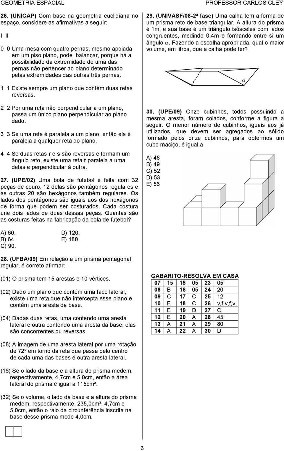 Por uma reta não perpendicular a um plano, passa um único plano perpendicular ao plano dado. Se uma reta é paralela a um plano, então ela é paralela a qualquer reta do plano.