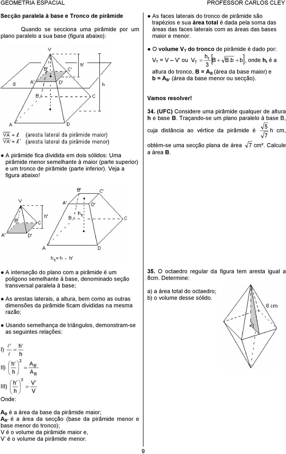 b + b], onde h t é a altura do tronco, B = A B (área da base maior) e b = A B (área da base menor ou secção). Vamos resolver!. (UFC) Considere uma pirâmide qualquer de altura h e base B.