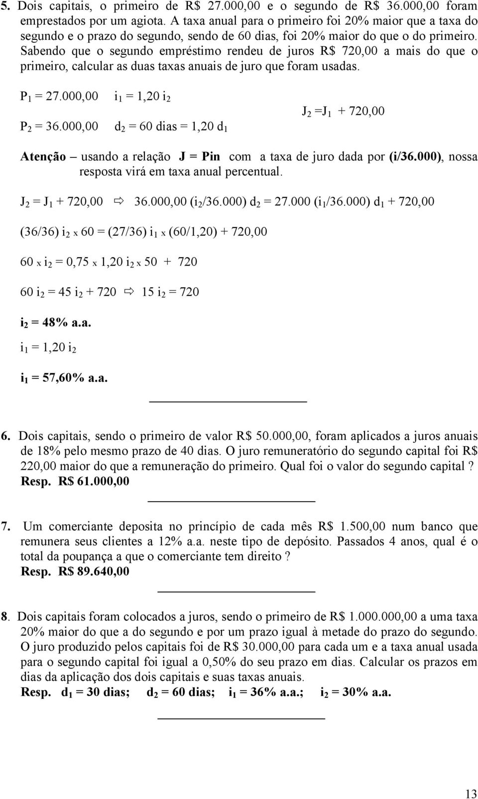 Sabendo que o segundo empréstimo rendeu de juros R$ 720,00 a mais do que o primeiro, calcular as duas taxas anuais de juro que foram usadas. P 1 = 27.000,00 i 1 = 1,20 i 2 P 2 = 36.