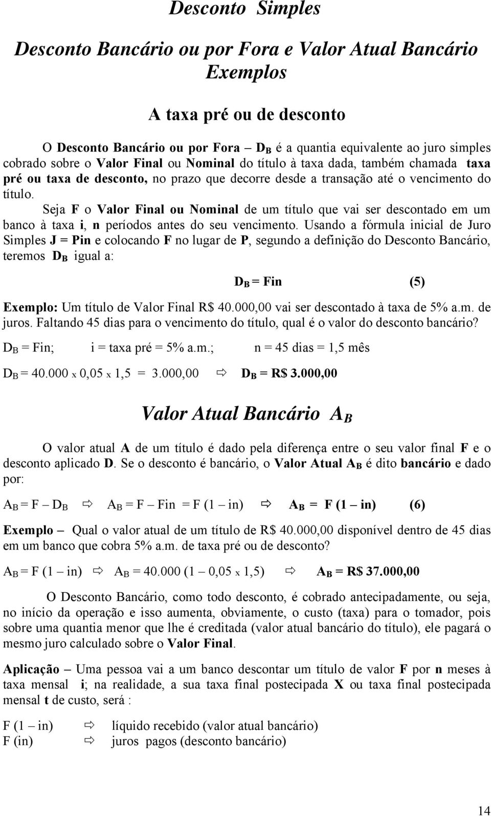 Seja F o Valor Final ou Nominal de um título que vai ser descontado em um banco à taxa i, n períodos antes do seu vencimento.