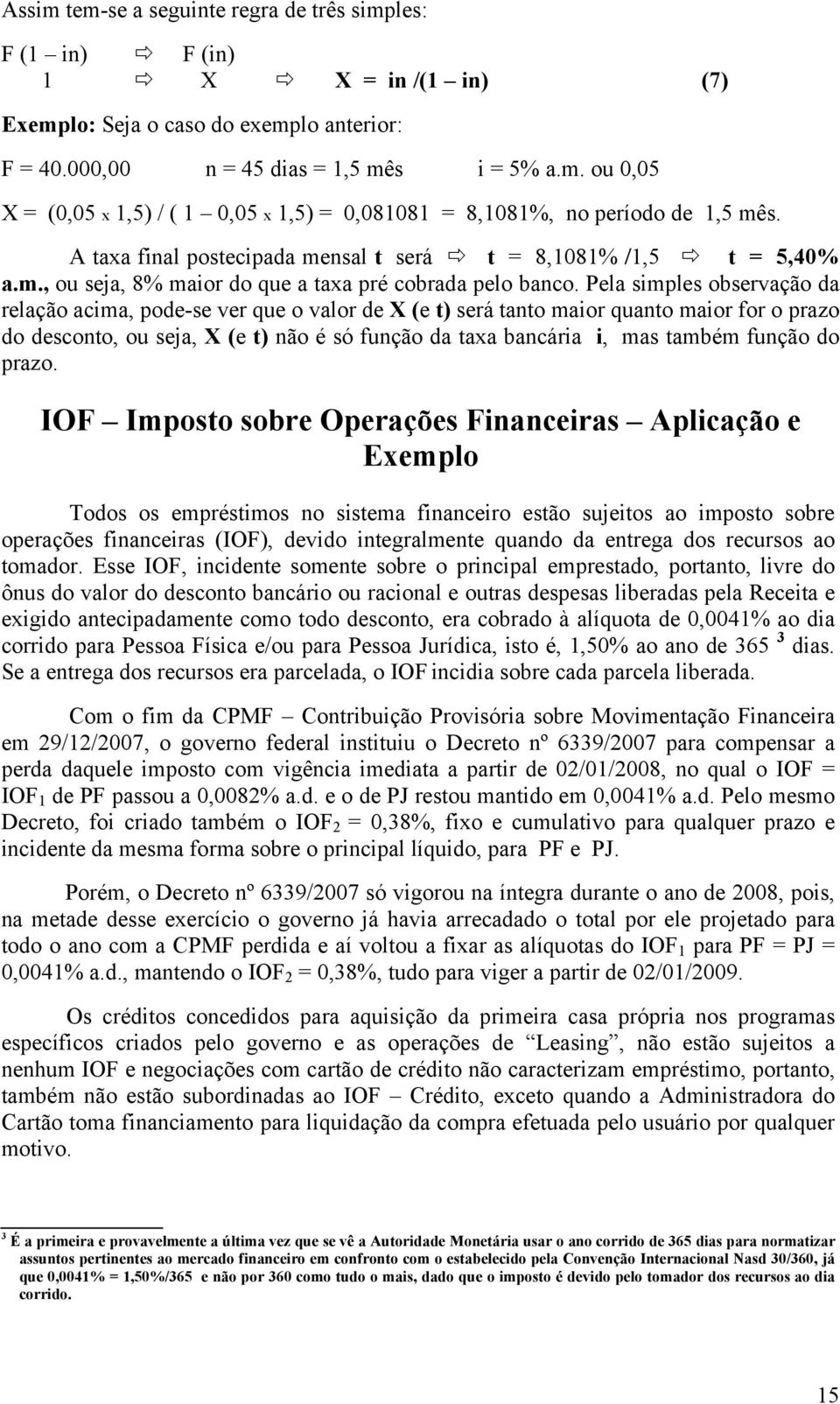 Pela simples observação da relação acima, pode-se ver que o valor de X (e t) será tanto maior quanto maior for o prazo do desconto, ou seja, X (e t) não é só função da taxa bancária i, mas também