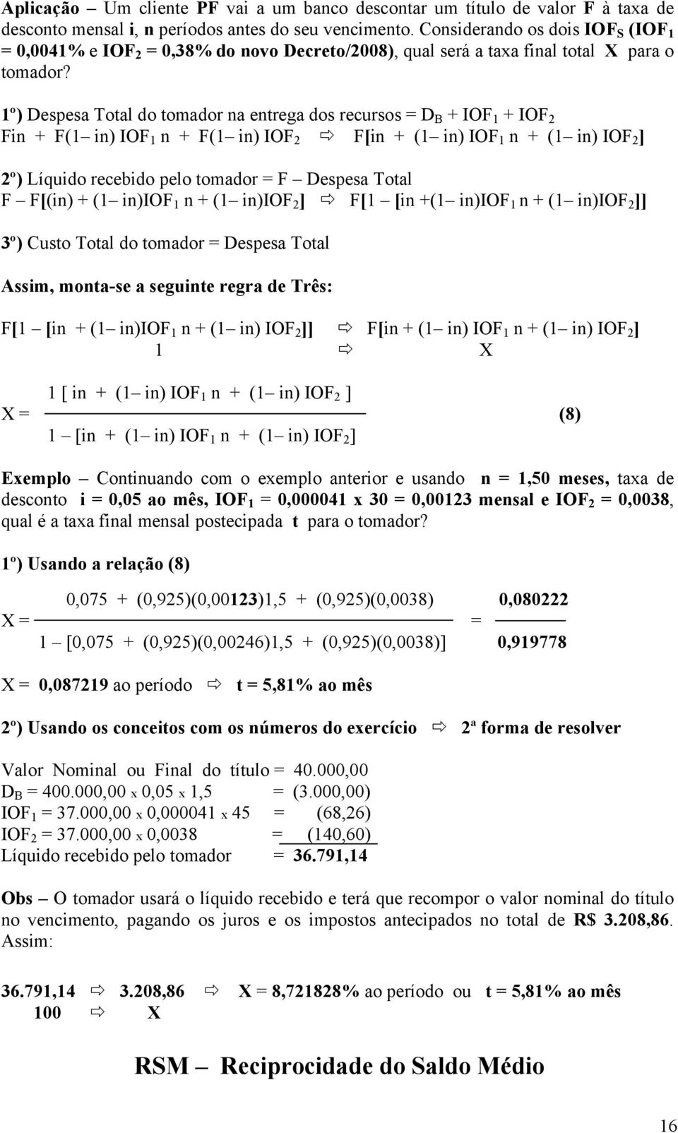 1º) Despesa Total do tomador na entrega dos recursos = D B + IOF 1 + IOF 2 Fin + F(1 in) IOF 1 n + F(1 in) IOF 2 F[in + (1 in) IOF 1 n + (1 in) IOF 2 ] 2º) Líquido recebido pelo tomador = F Despesa