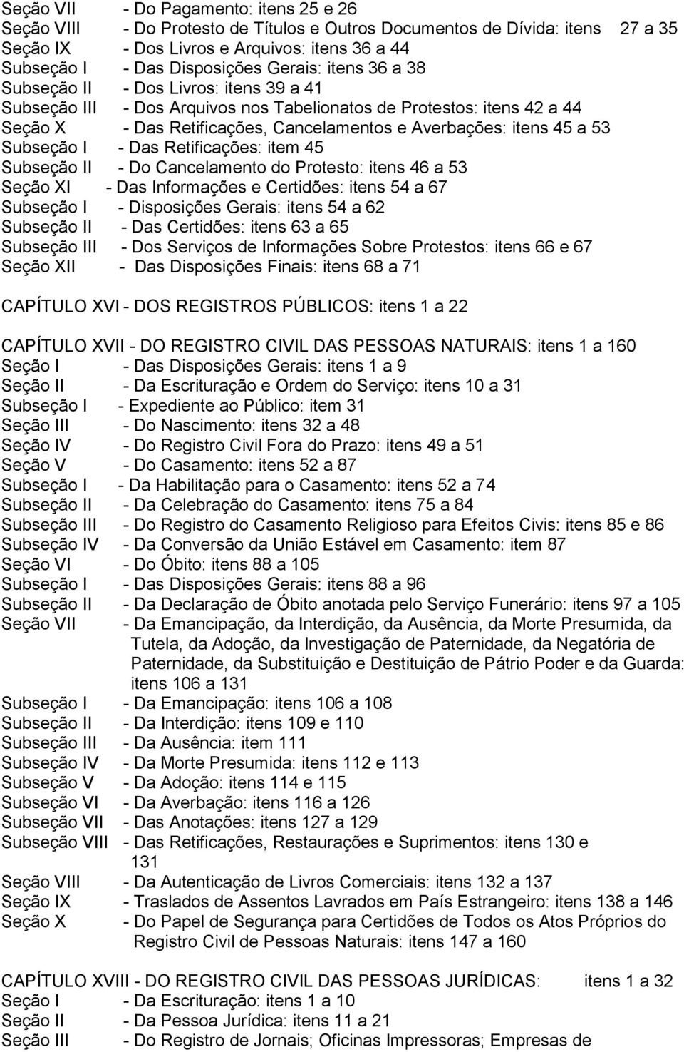 a 53 Subseção I - Das Retificações: item 45 Subseção II - Do Cancelamento do Protesto: itens 46 a 53 Seção XI - Das Informações e Certidões: itens 54 a 67 Subseção I - Disposições Gerais: itens 54 a