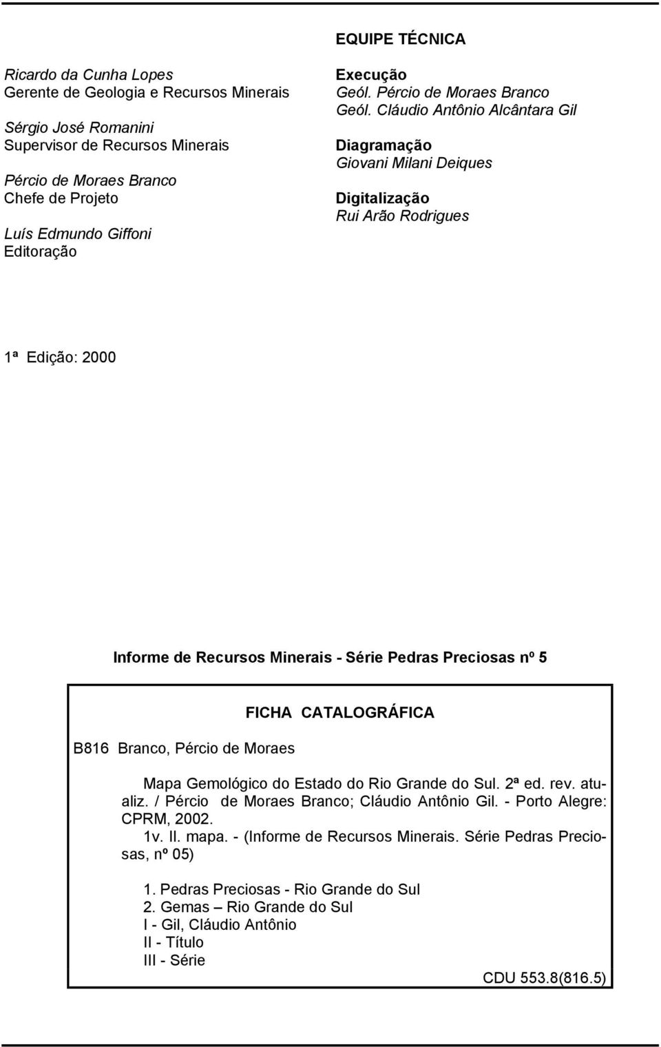 Cláudio Antônio Alcântara Gil Diagramação Giovani Milani Deiques Digitalização Rui Arão Rodrigues 1ª Edição: 2000 Informe de Recursos Minerais - Série Pedras Preciosas nº 5 B816 Branco, Pércio de