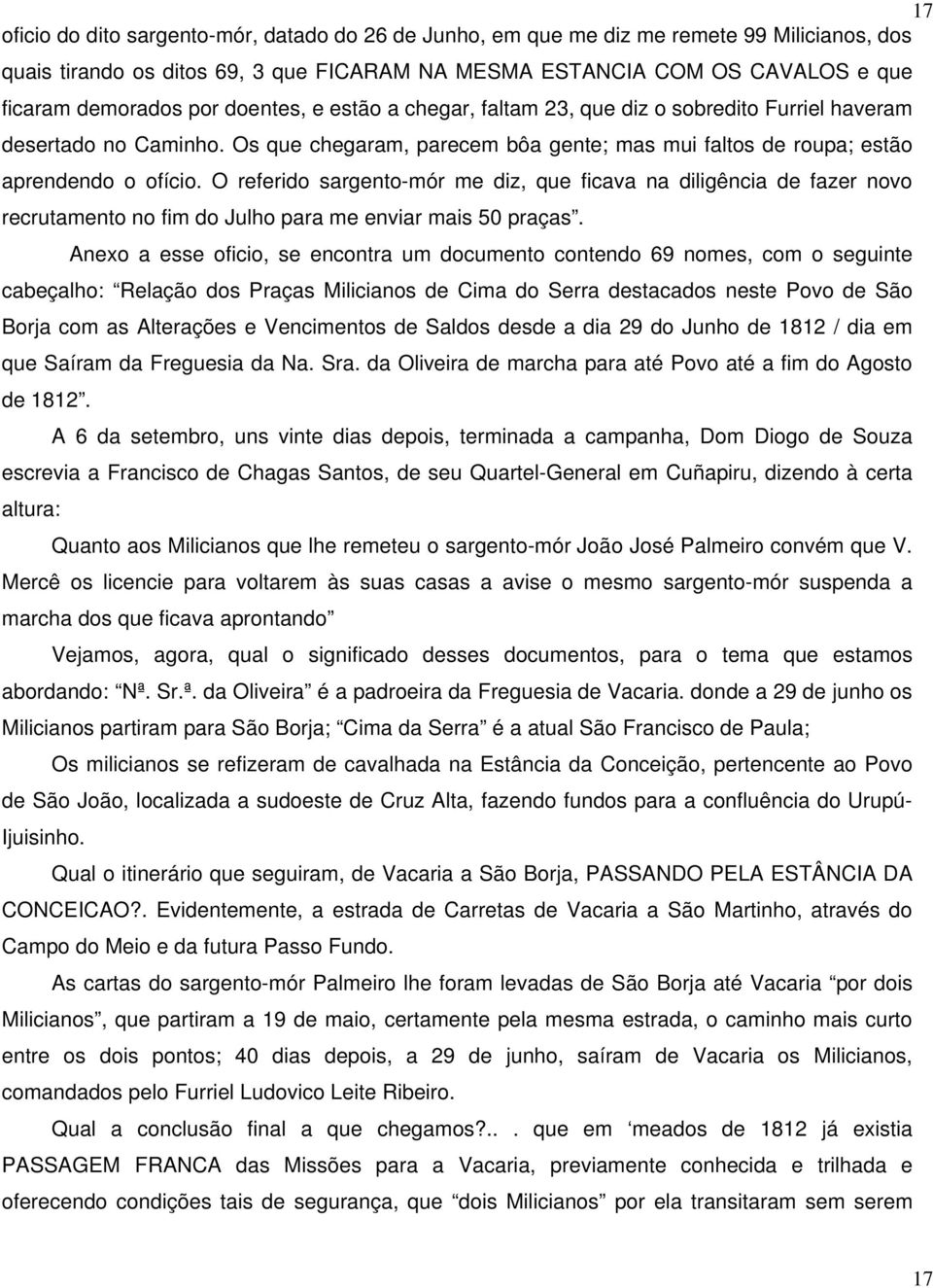 O referido sargento-mór me diz, que ficava na diligência de fazer novo recrutamento no fim do Julho para me enviar mais 50 praças.