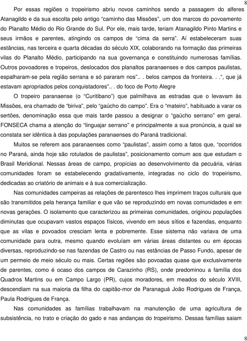 Aí estabeleceram suas estâncias, nas terceira e quarta décadas do século XIX, colaborando na formação das primeiras vilas do Planalto Médio, participando na sua governança e constituindo numerosas