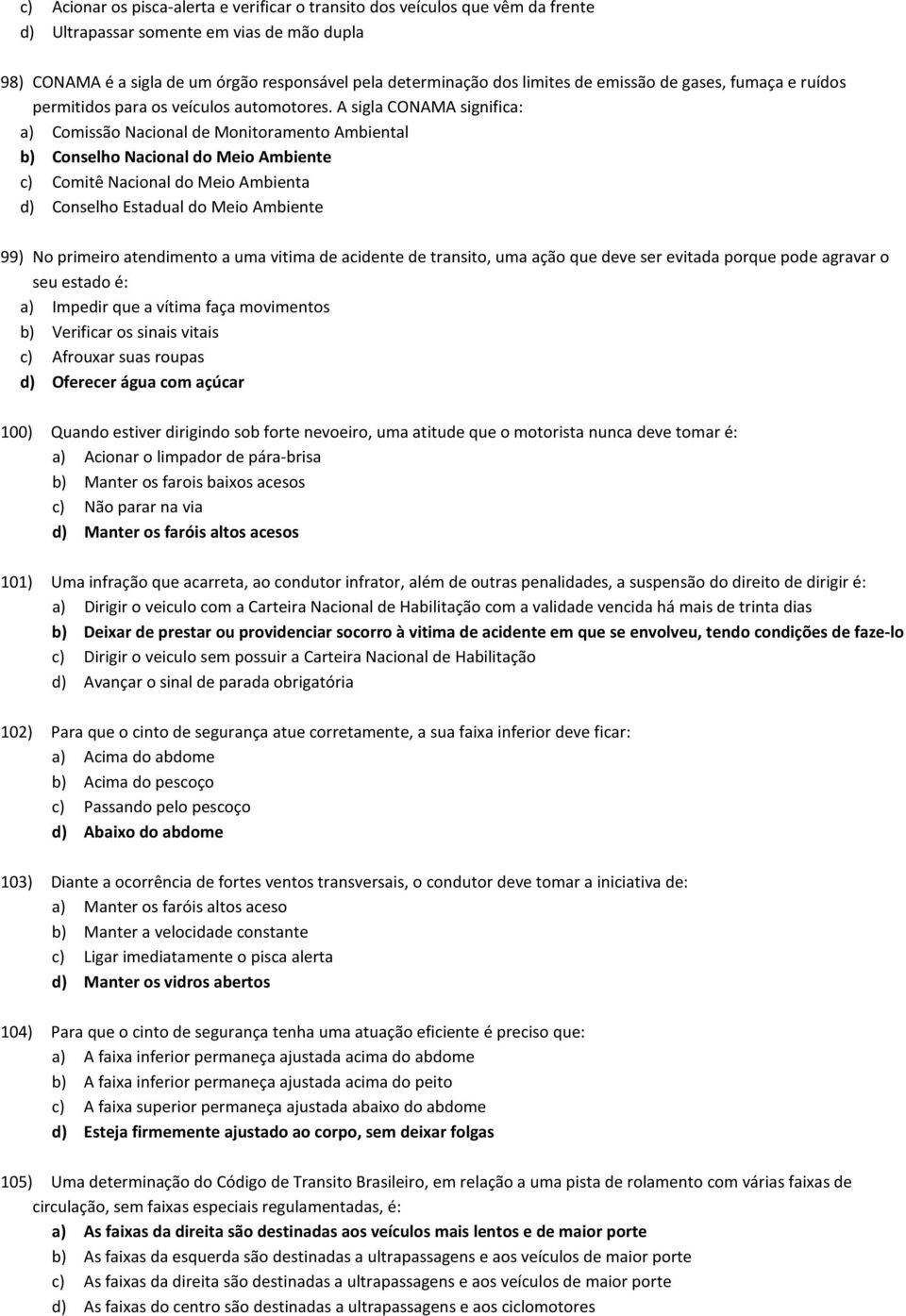 A sigla CONAMA significa: a) Comissão Nacional de Monitoramento Ambiental b) Conselho Nacional do Meio Ambiente c) Comitê Nacional do Meio Ambienta d) Conselho Estadual do Meio Ambiente 99) No