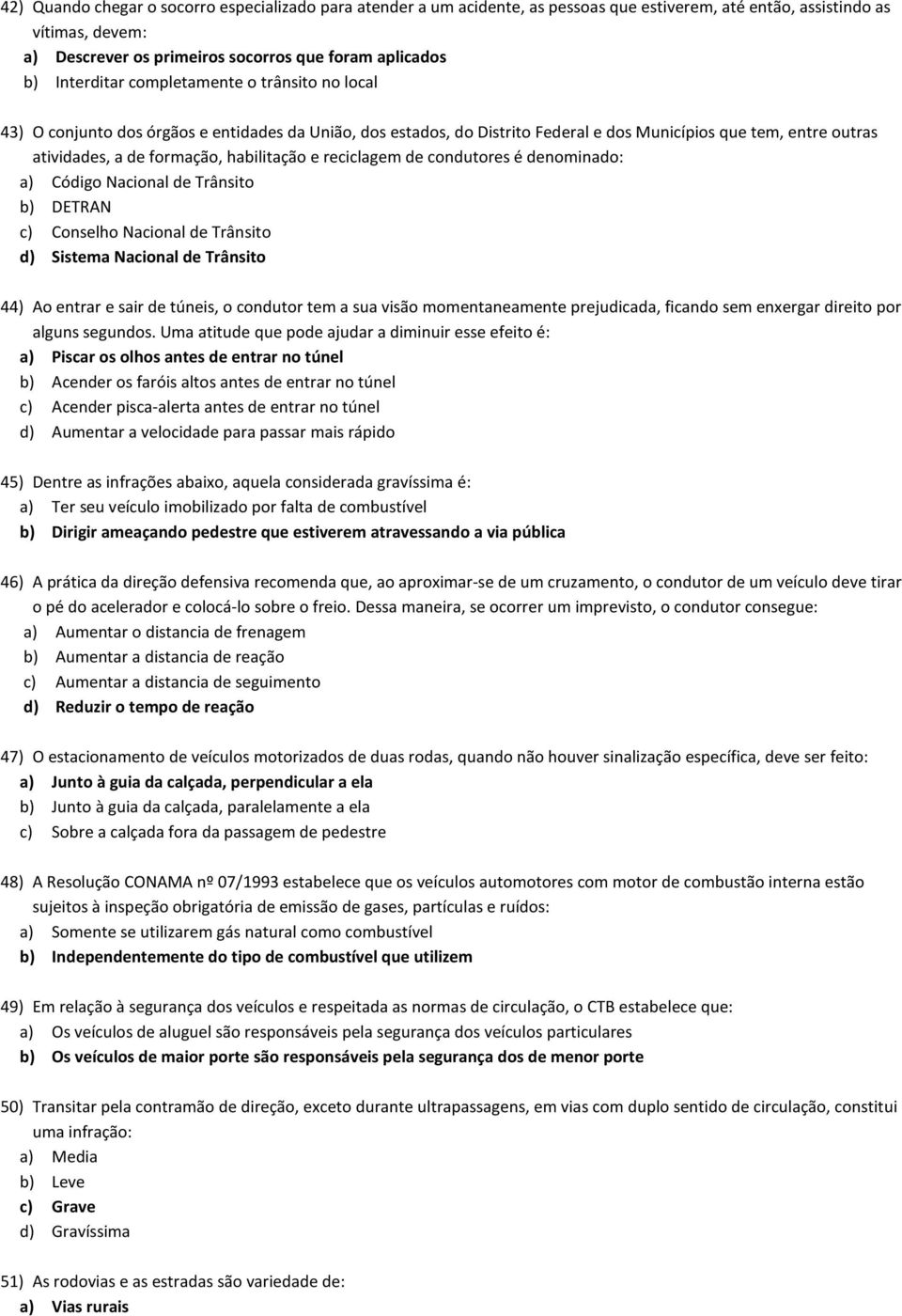 habilitação e reciclagem de condutores é denominado: a) Código Nacional de Trânsito b) DETRAN c) Conselho Nacional de Trânsito d) Sistema Nacional de Trânsito 44) Ao entrar e sair de túneis, o