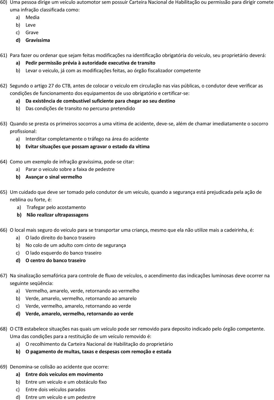 já com as modificações feitas, ao órgão fiscalizador competente 62) Segundo o artigo 27 do CTB, antes de colocar o veiculo em circulação nas vias públicas, o condutor deve verificar as condições de