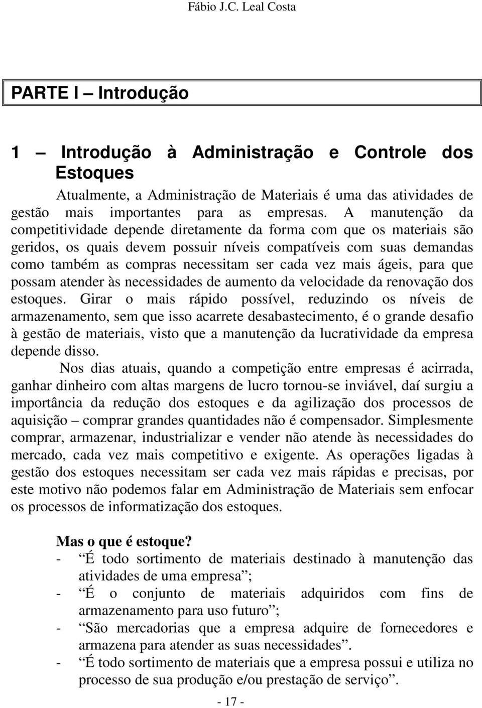 vez mais ágeis, para que possam atender às necessidades de aumento da velocidade da renovação dos estoques.