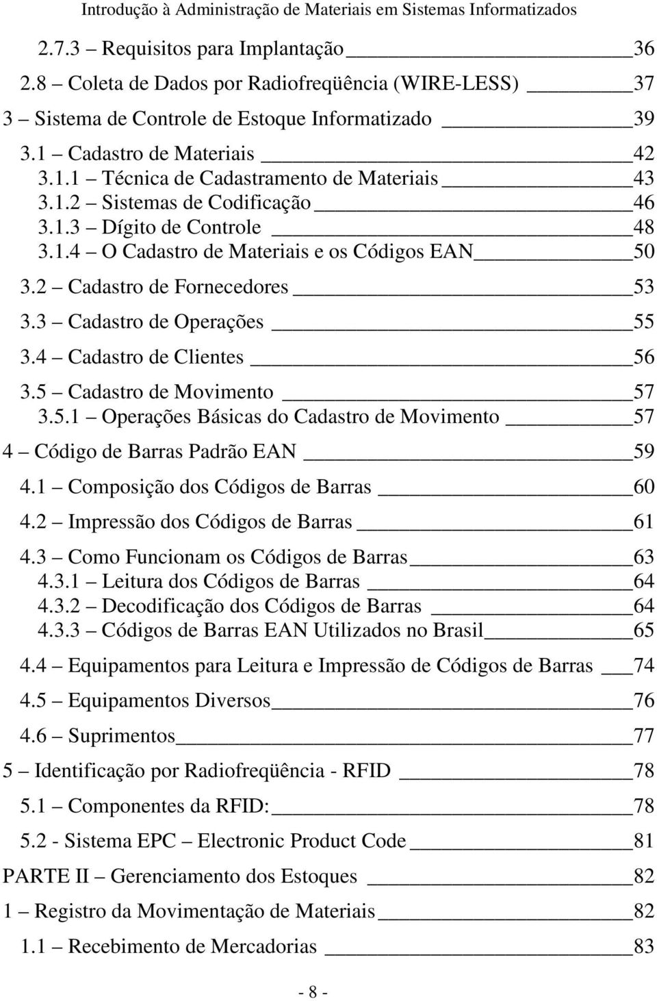 1.3 Dígito de Controle 48 3.1.4 O Cadastro de Materiais e os Códigos EAN 50 3.2 Cadastro de Fornecedores 53 3.3 Cadastro de Operações 55 3.4 Cadastro de Clientes 56 3.5 Cadastro de Movimento 57 3.5.1 Operações Básicas do Cadastro de Movimento 57 4 Código de Barras Padrão EAN 59 4.