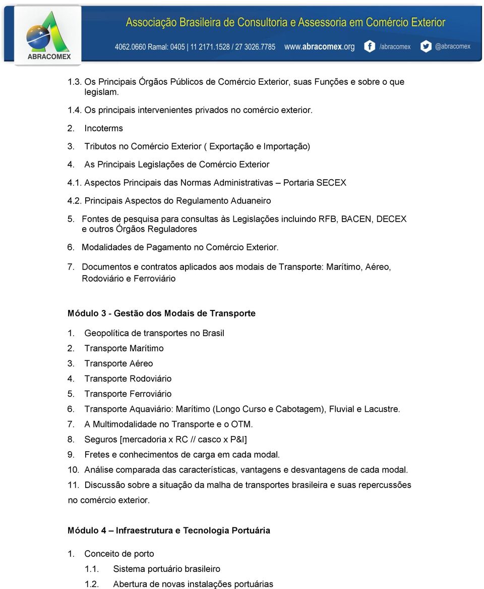 Principais Aspectos do Regulamento Aduaneiro 5. Fontes de pesquisa para consultas às Legislações incluindo RFB, BACEN, DECEX e outros Órgãos Reguladores 6.