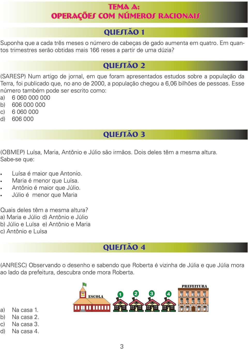 Esse número também pode ser escrito como: a) 6 060 000 000 b) 606 000 000 c) 6 060 000 d) 606 000 QUESTÃO 3 (OMEP) Luísa, Maria, ntônio e Júlio são irmãos. Dois deles têm a mesma altura.