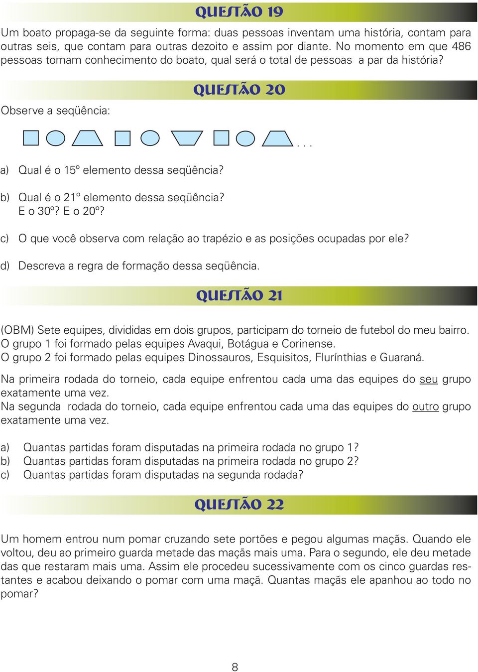 b) Qual é o 21º elemento dessa seqüência? E o 30º? E o 20º? c) O que você observa com relação ao trapézio e as posições ocupadas por ele? d) Descreva a regra de formação dessa seqüência.