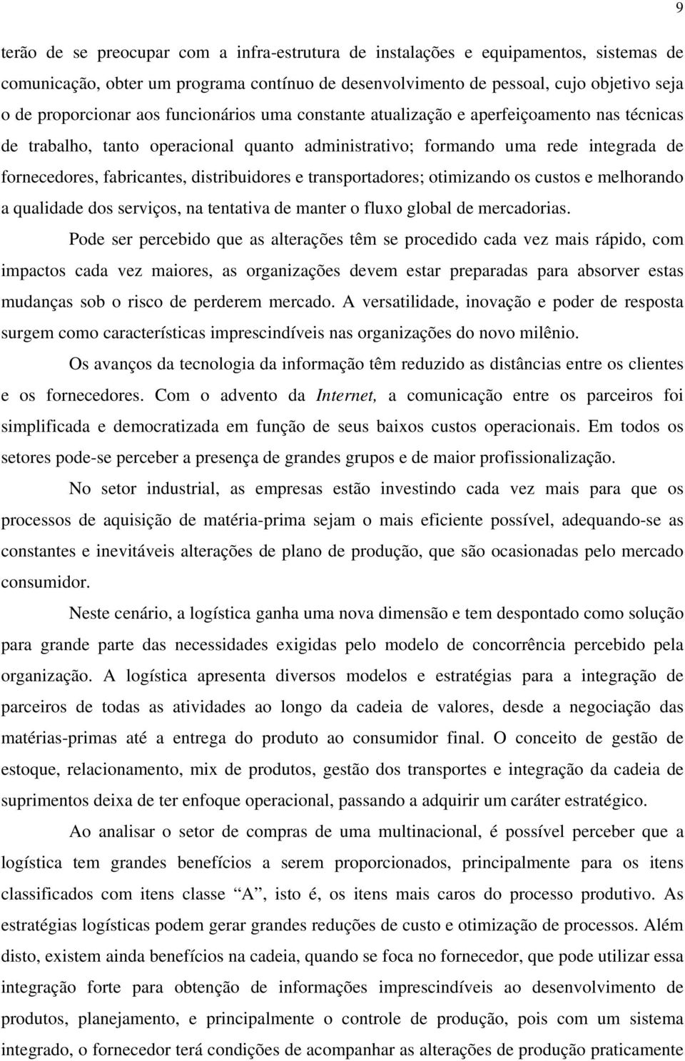 distribuidores e transportadores; otimizando os custos e melhorando a qualidade dos serviços, na tentativa de manter o fluxo global de mercadorias.