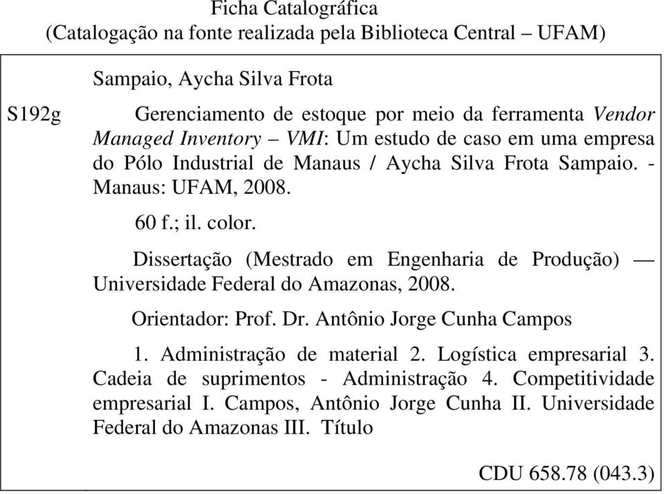 Dissertação (Mestrado em Engenharia de Produção) Universidade Federal do Amazonas, 2008. Orientador: Prof. Dr. Antônio Jorge Cunha Campos 1. Administração de material 2.