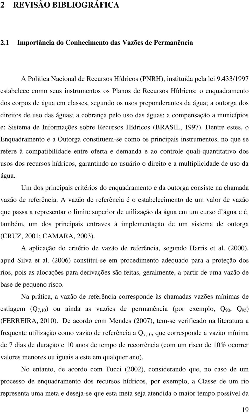 águas; a cobrança pelo uso das águas; a compensação a municípios e; Sistema de Informações sobre Recursos Hídricos (BRASIL, 1997).