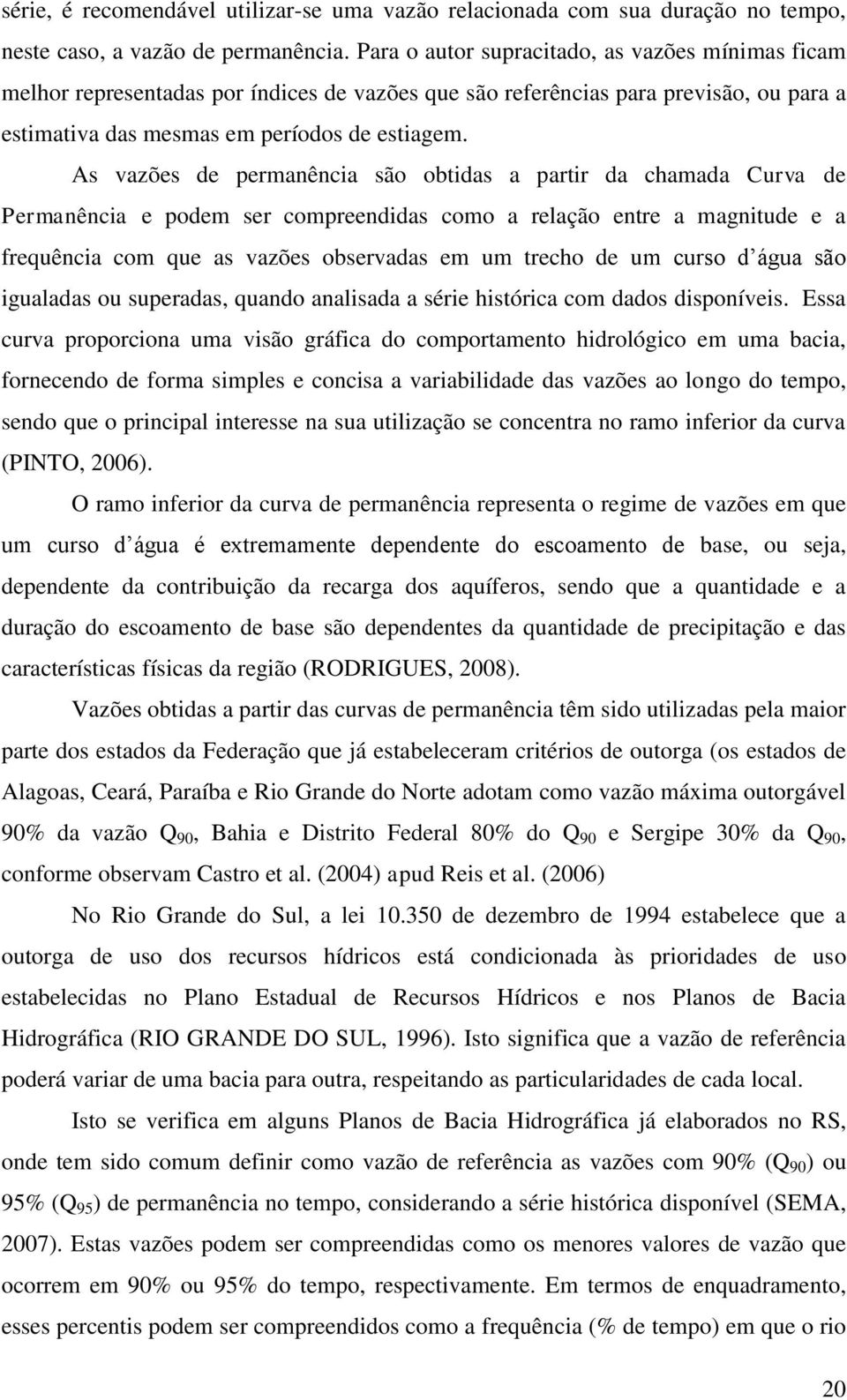 As vazões de permanência são obtidas a partir da chamada Curva de Permanência e podem ser compreendidas como a relação entre a magnitude e a frequência com que as vazões observadas em um trecho de um