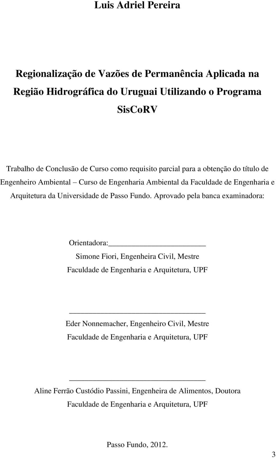 Aprovado pela banca examinadora: Orientadora: Simone Fiori, Engenheira Civil, Mestre Faculdade de Engenharia e Arquitetura, UPF Eder Nonnemacher, Engenheiro Civil, Mestre