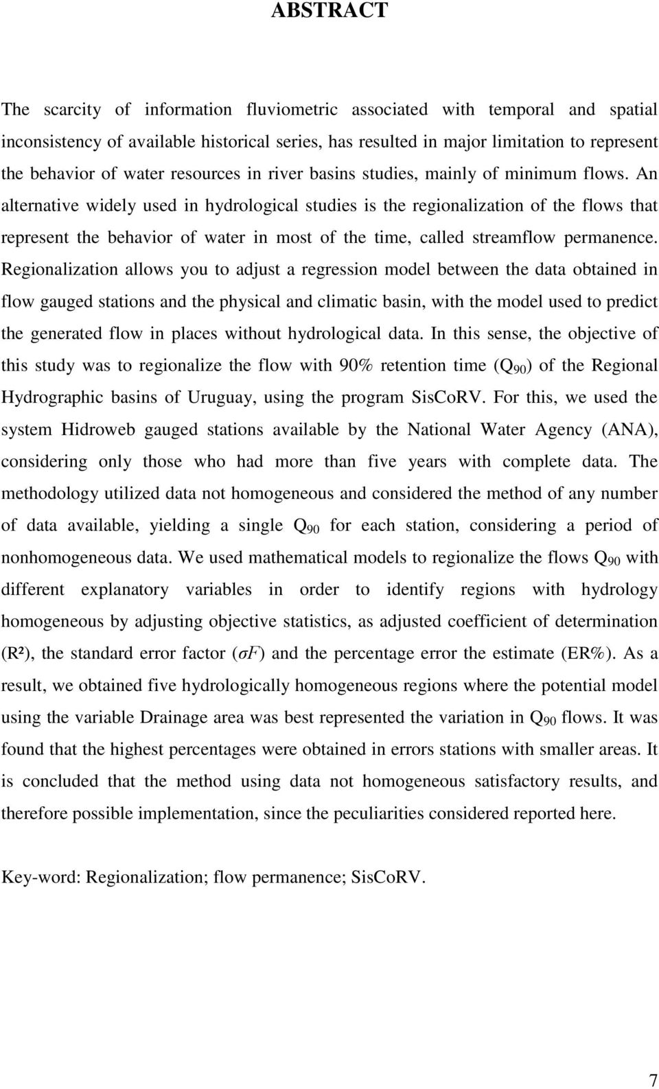 An alternative widely used in hydrological studies is the regionalization of the flows that represent the behavior of water in most of the time, called streamflow permanence.