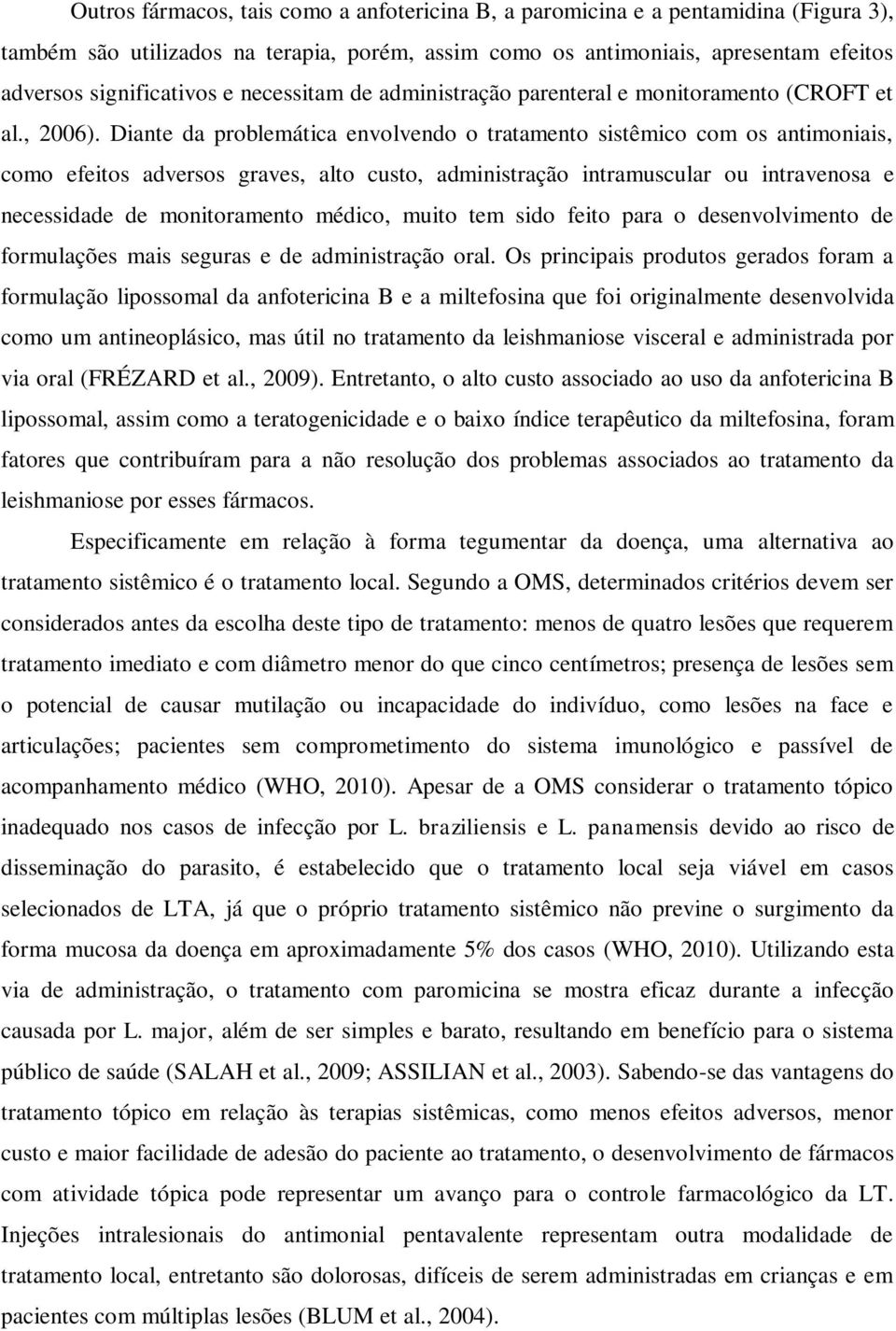 Diante da problemática envolvendo o tratamento sistêmico com os antimoniais, como efeitos adversos graves, alto custo, administração intramuscular ou intravenosa e necessidade de monitoramento