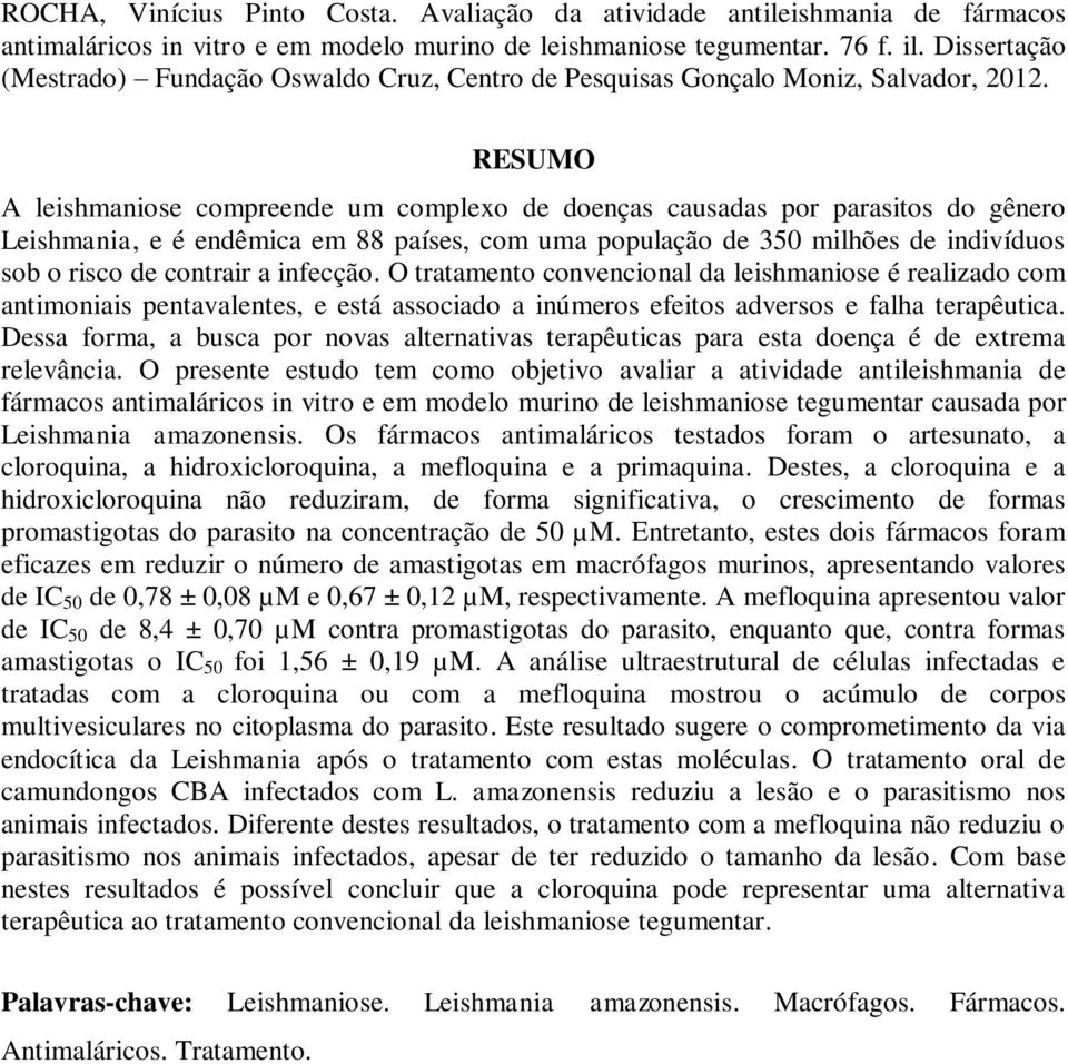 RESUMO A leishmaniose compreende um complexo de doenças causadas por parasitos do gênero Leishmania, e é endêmica em 88 países, com uma população de 350 milhões de indivíduos sob o risco de contrair