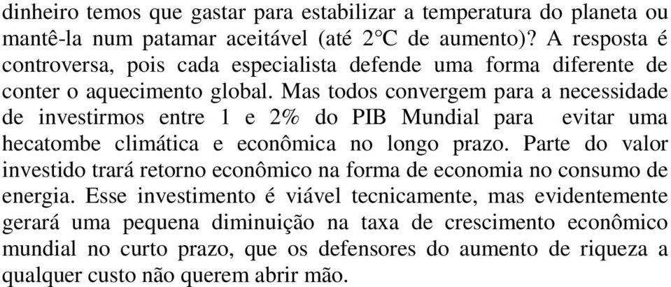 Mas todos convergem para a necessidade de investirmos entre 1 e 2% do PIB Mundial para evitar uma hecatombe climática e econômica no longo prazo.