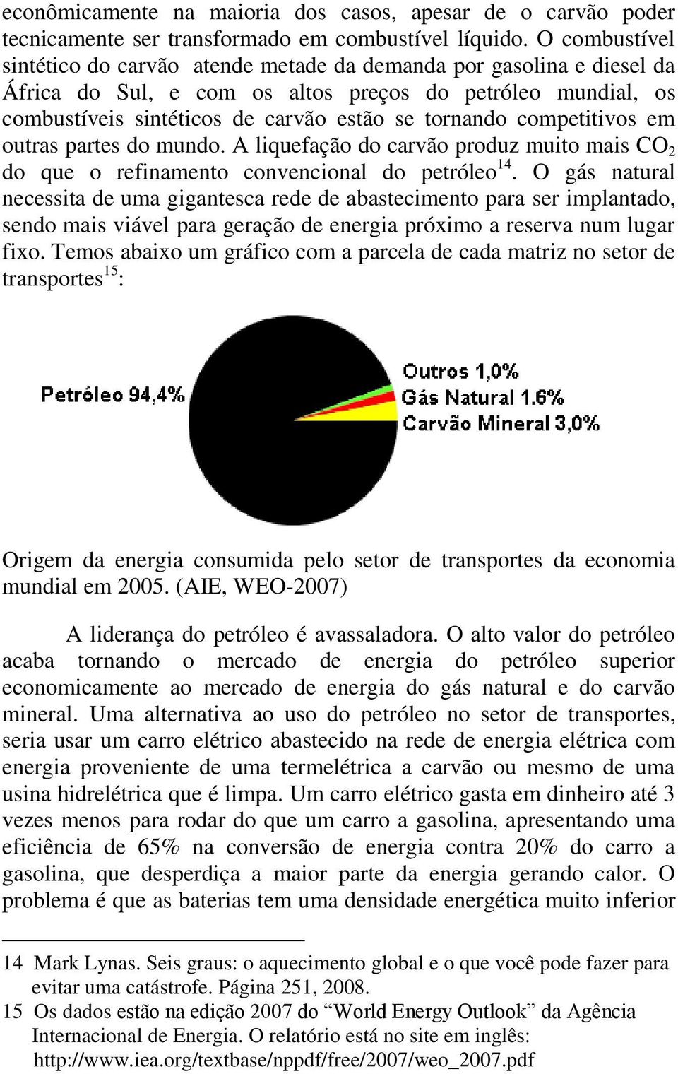 competitivos em outras partes do mundo. A liquefação do carvão produz muito mais CO 2 do que o refinamento convencional do petróleo 14.