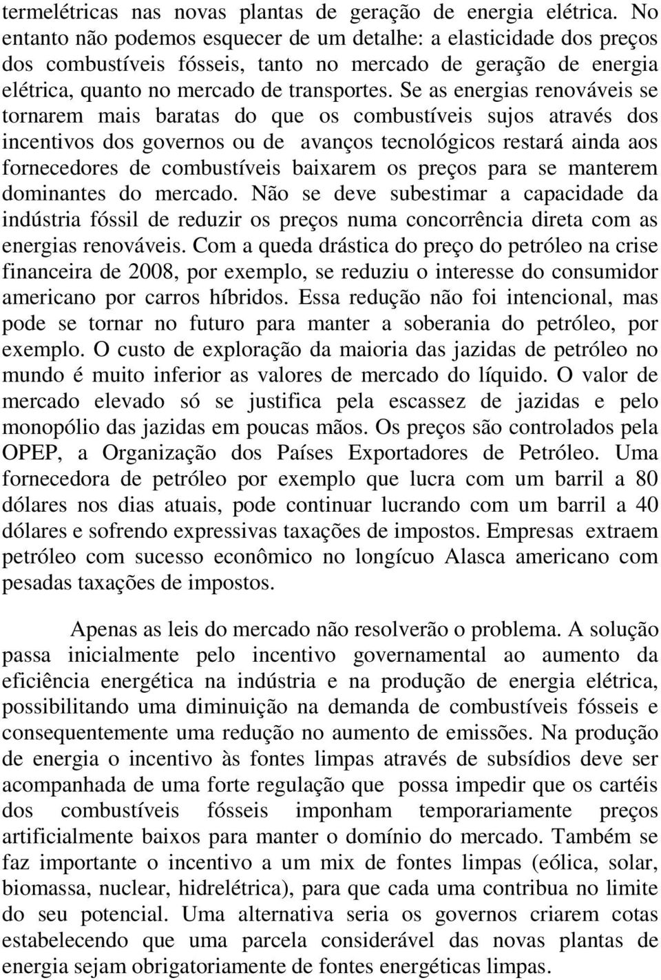 Se as energias renováveis se tornarem mais baratas do que os combustíveis sujos através dos incentivos dos governos ou de avanços tecnológicos restará ainda aos fornecedores de combustíveis baixarem