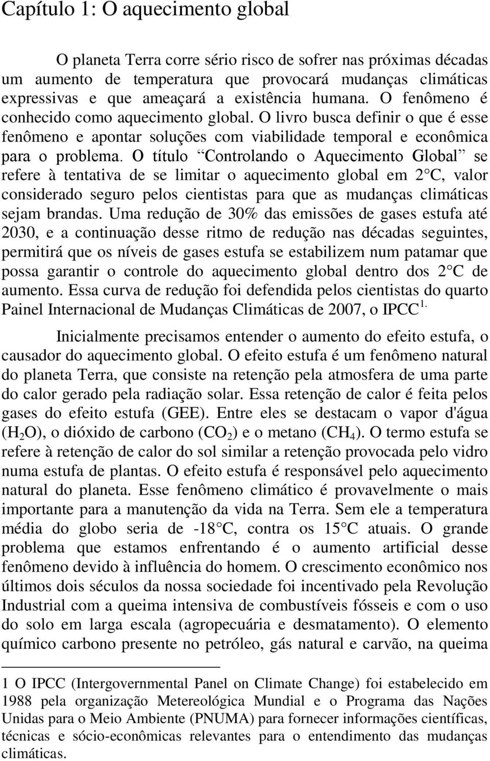 O título Controlando o Aquecimento Global se refere à tentativa de se limitar o aquecimento global em 2 C, valor considerado seguro pelos cientistas para que as mudanças climáticas sejam brandas.