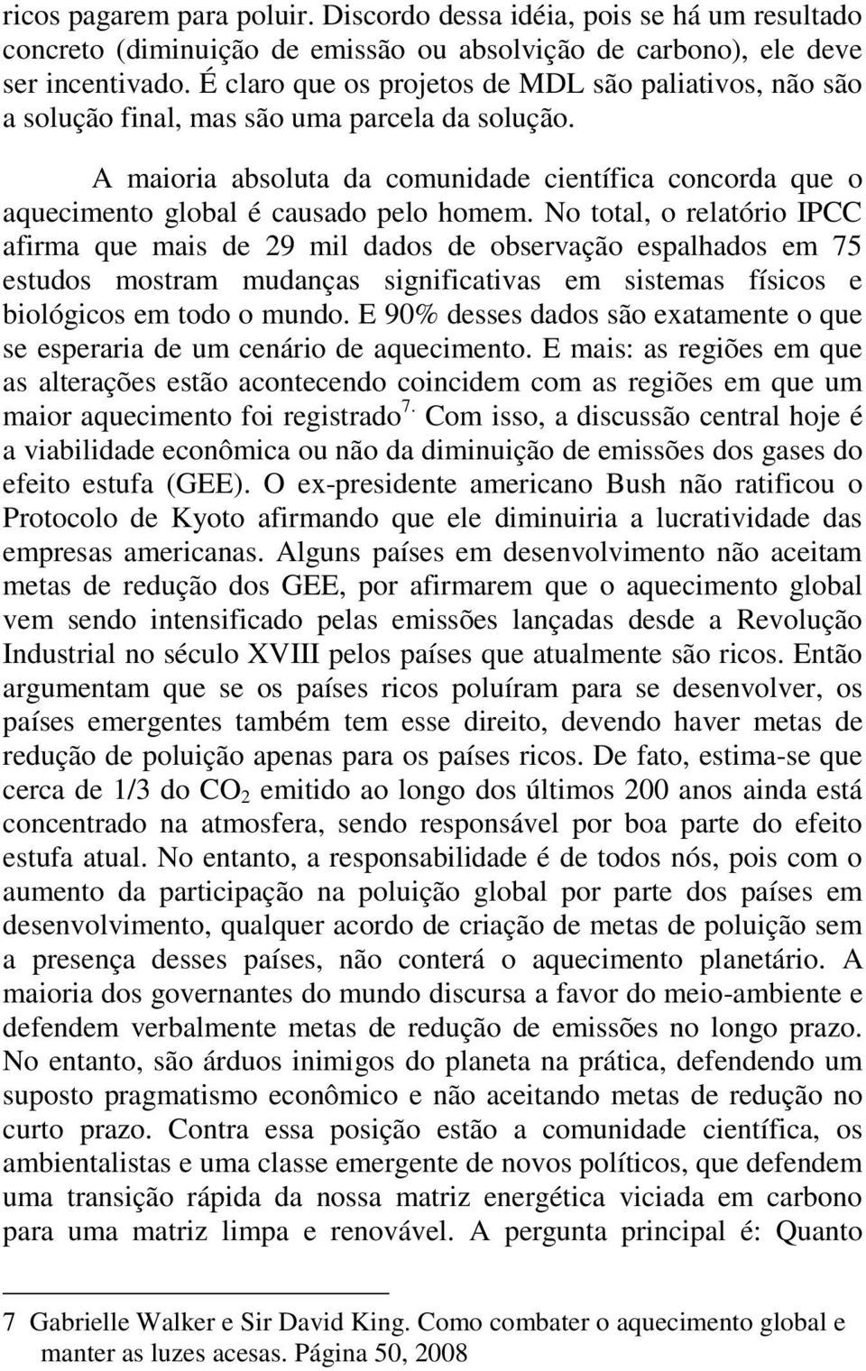 A maioria absoluta da comunidade científica concorda que o aquecimento global é causado pelo homem.