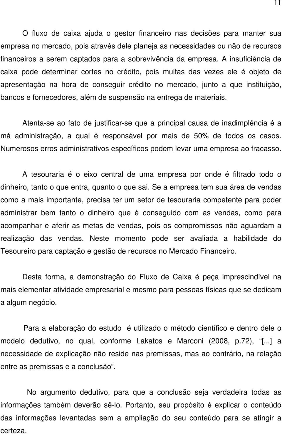 A insuficiência de caixa pode determinar cortes no crédito, pois muitas das vezes ele é objeto de apresentação na hora de conseguir crédito no mercado, junto a que instituição, bancos e fornecedores,