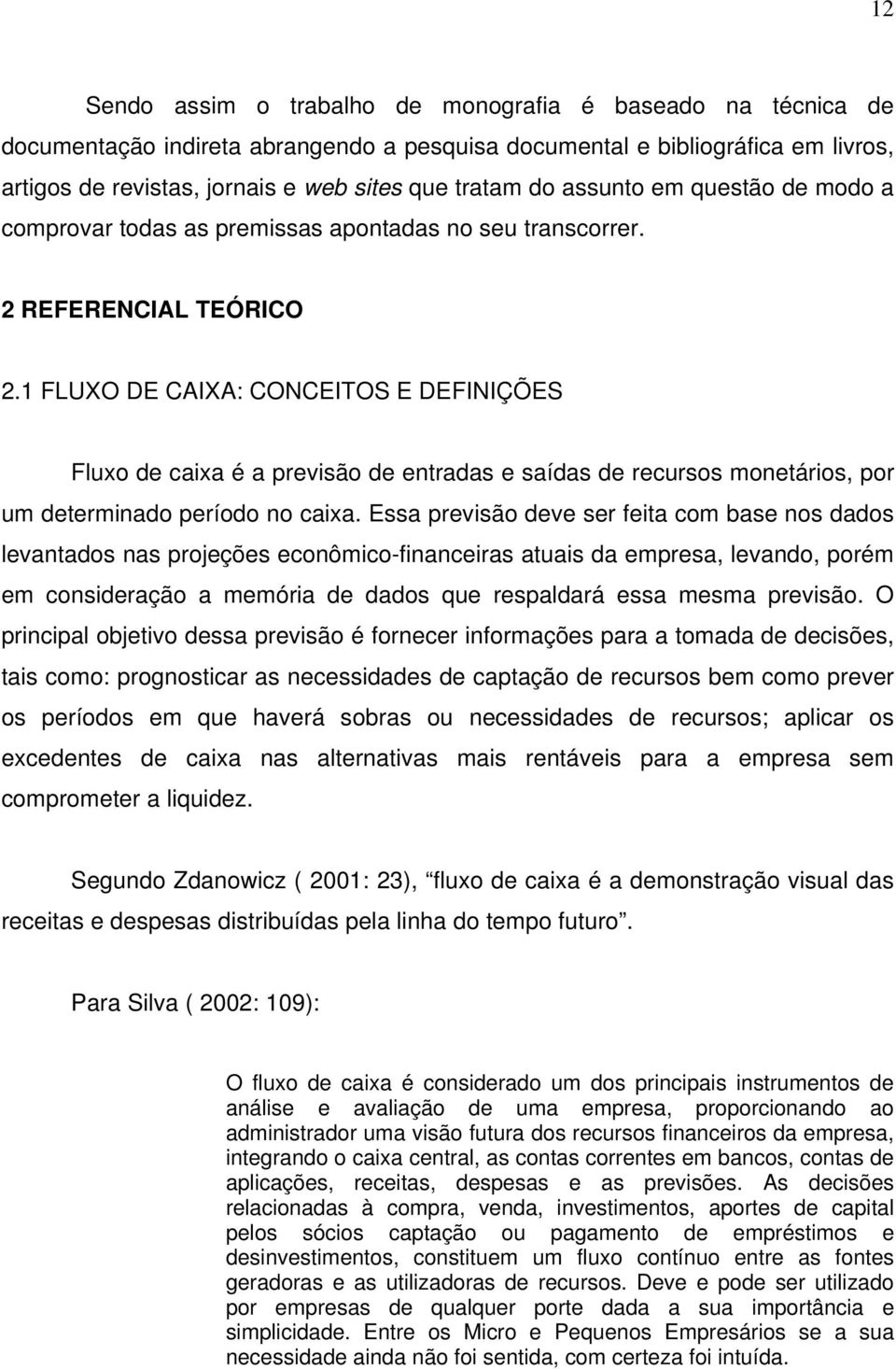 1 FLUXO DE CAIXA: CONCEITOS E DEFINIÇÕES Fluxo de caixa é a previsão de entradas e saídas de recursos monetários, por um determinado período no caixa.