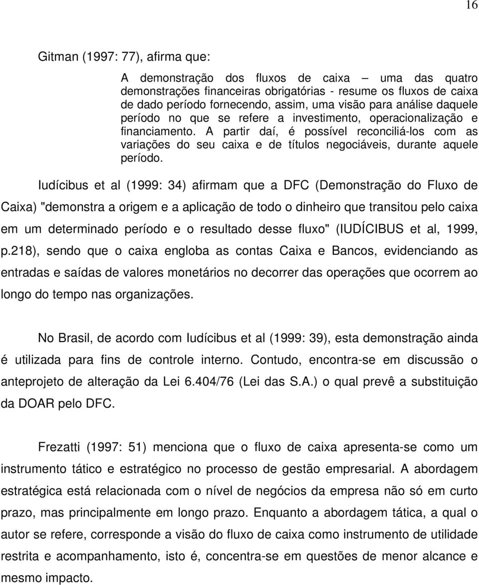 A partir daí, é possível reconciliá-los com as variações do seu caixa e de títulos negociáveis, durante aquele período.