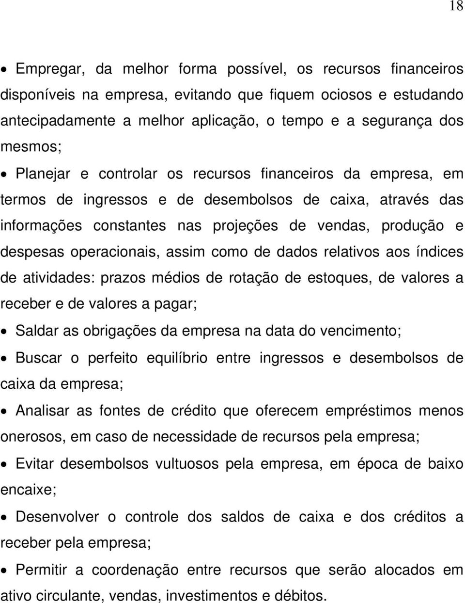 operacionais, assim como de dados relativos aos índices de atividades: prazos médios de rotação de estoques, de valores a receber e de valores a pagar; Saldar as obrigações da empresa na data do