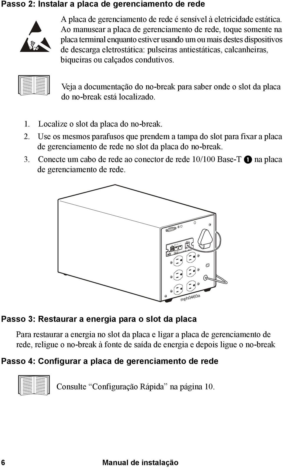 biqueiras ou calçados condutivos. Veja a documentação do no-break para saber onde o slot da placa do no-break está localizado. 1. Localize o slot da placa do no-break. 2.