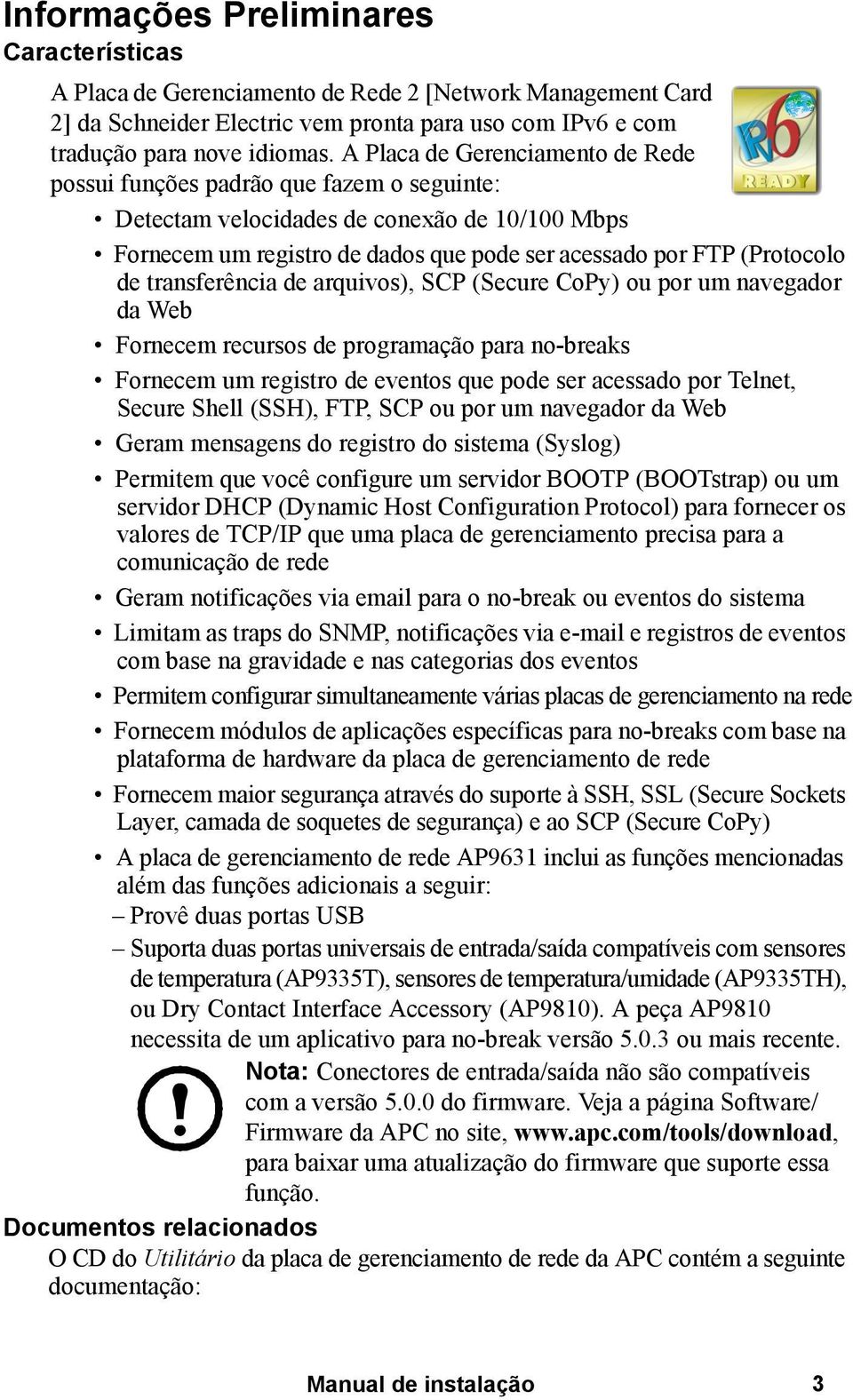 transferência de arquivos), SCP (Secure CoPy) ou por um navegador da Web Fornecem recursos de programação para no-breaks Fornecem um registro de eventos que pode ser acessado por Telnet, Secure Shell