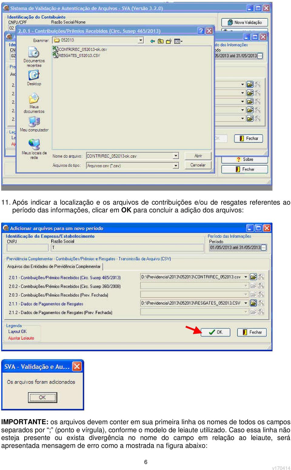 campos separados por ; (ponto e vírgula), conforme o modelo de leiaute utilizado.