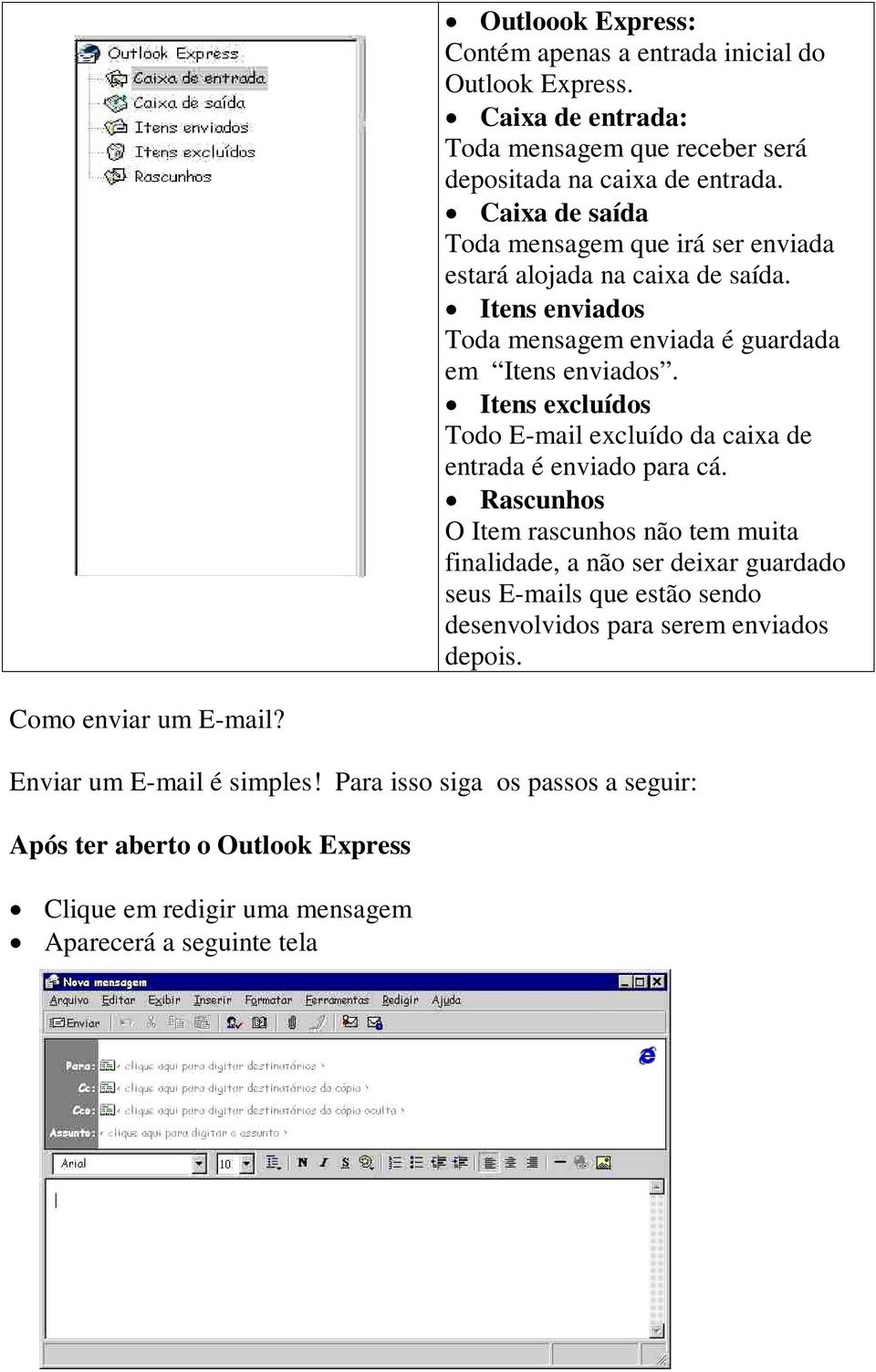 Itens excluídos Todo E-mail excluído da caixa de entrada é enviado para cá.