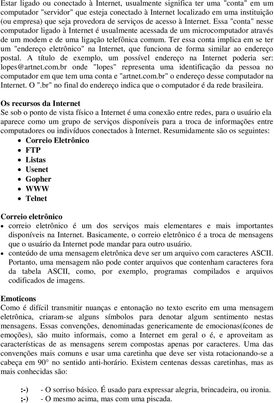 Ter essa conta implica em se ter um "endereço eletrônico" na Internet, que funciona de forma similar ao endereço postal.