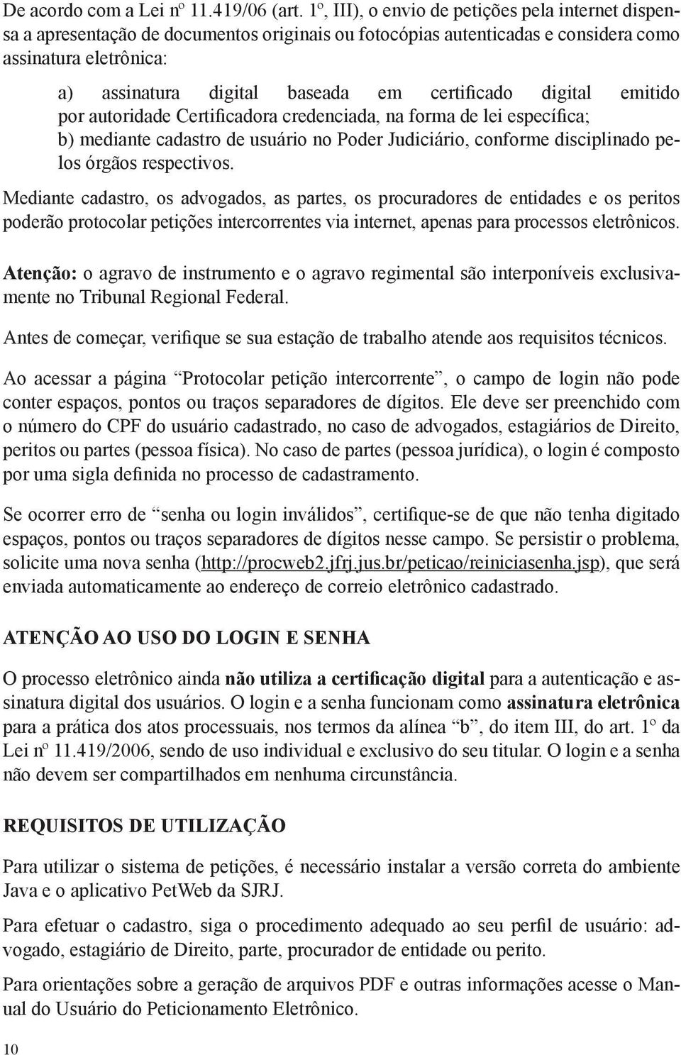 certificado digital emitido por autoridade Certificadora credenciada, na forma de lei específica; b) mediante cadastro de usuário no Poder Judiciário, conforme disciplinado pelos órgãos respectivos.