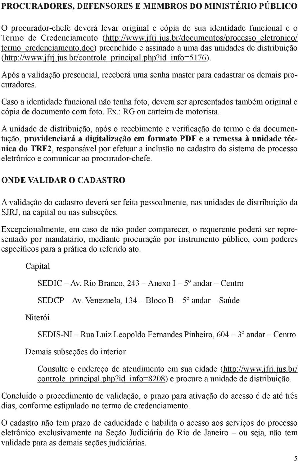 Após a validação presencial, receberá uma senha master para cadastrar os demais procuradores.